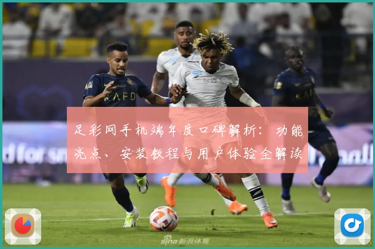 足彩网手机端年度口碑解析：功能亮点、安装教程与用户体验全解读