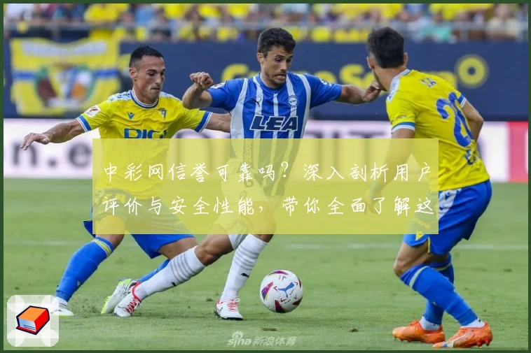 中彩网信誉可靠吗？深入剖析用户评价与安全性能，带你全面了解这款平台