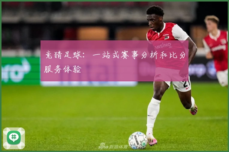 竞猜足球:一站式赛事分析和比分服务体验