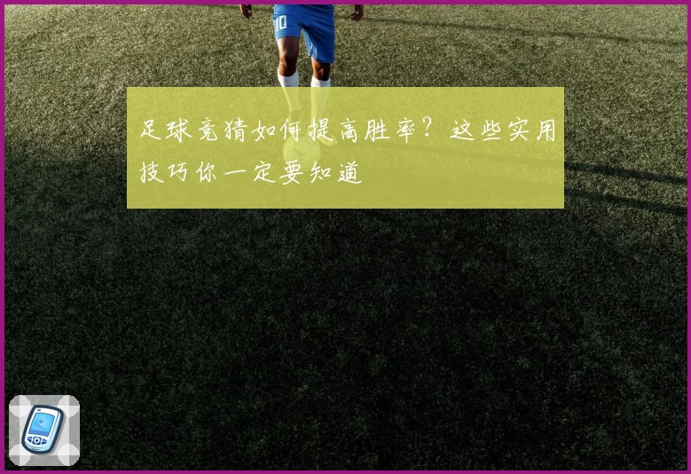 足球竞猜如何提高胜率?这些实用技巧你一定要知道