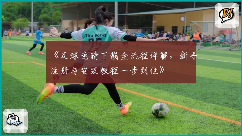《足球竞猜下载全流程详解，新手注册与安装教程一步到位》