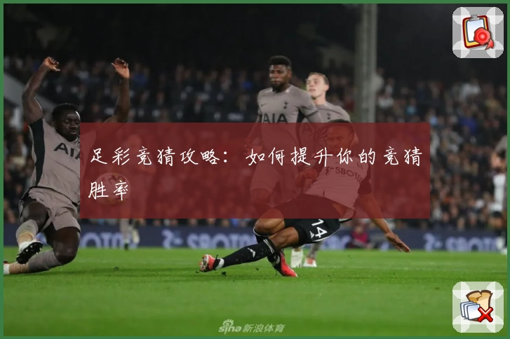 足彩竞猜攻略：如何提升你的竞猜胜率