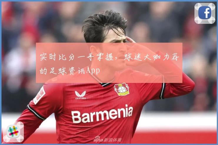 实时比分一手掌握,球迷大咖力荐的足球资讯App