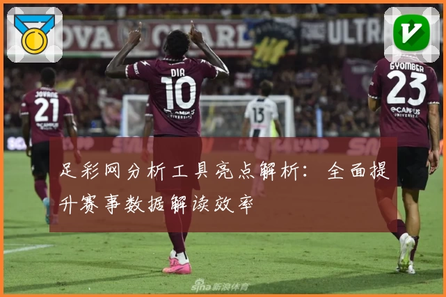 足彩网分析工具亮点解析：全面提升赛事数据解读效率